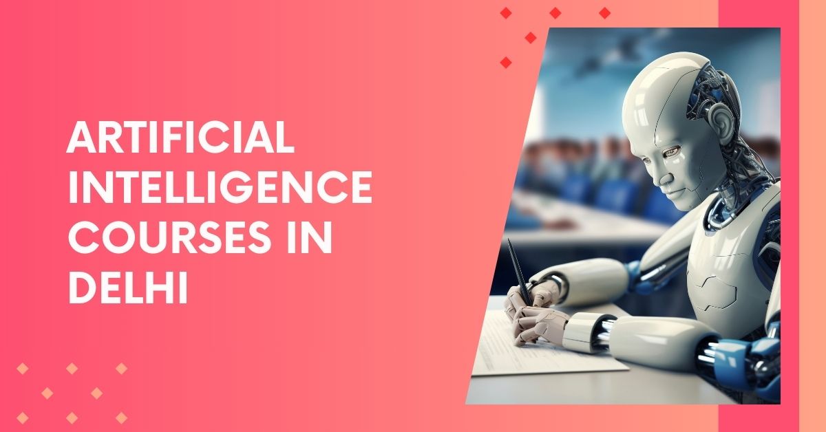 Artificial Intelligence Courses in Delhi: Top Colleges, Fees, Career & More